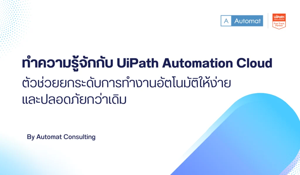 ทำความรู้จักกับ UiPath Automation Cloud ตัวช่วยยกระดับการทำงานอัตโนมัติให้ง่ายและปลอดภัยกว่าเดิม
